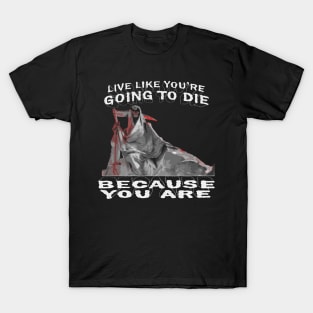 one day you'll death T-Shirt